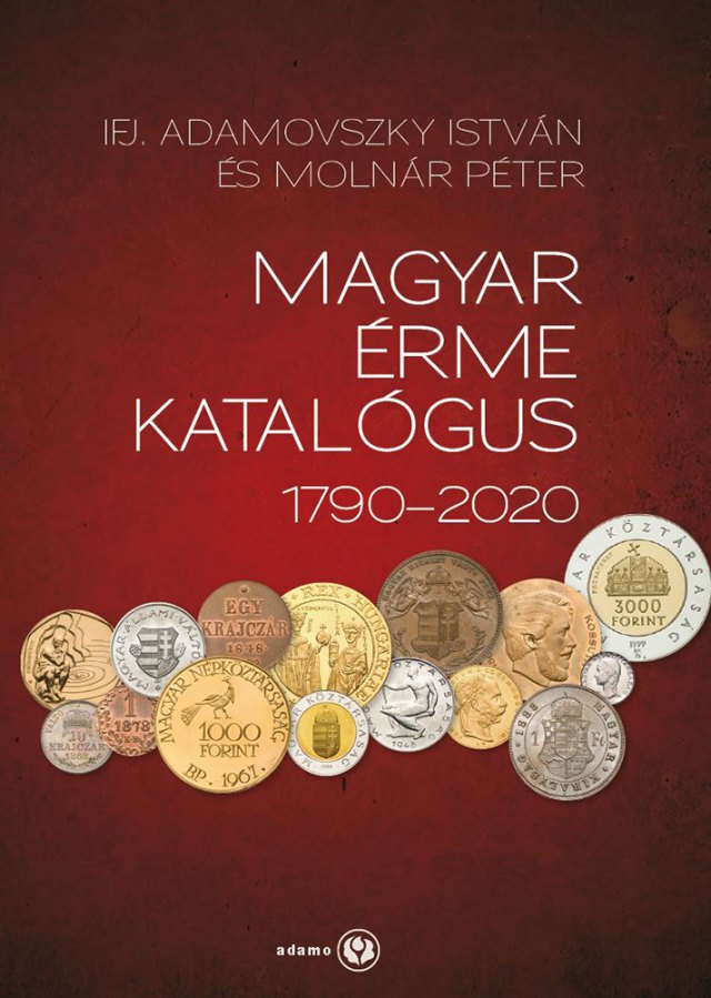 Adamovszky István és Molnár Péter: Magyar Érme katalógus 1790-2020